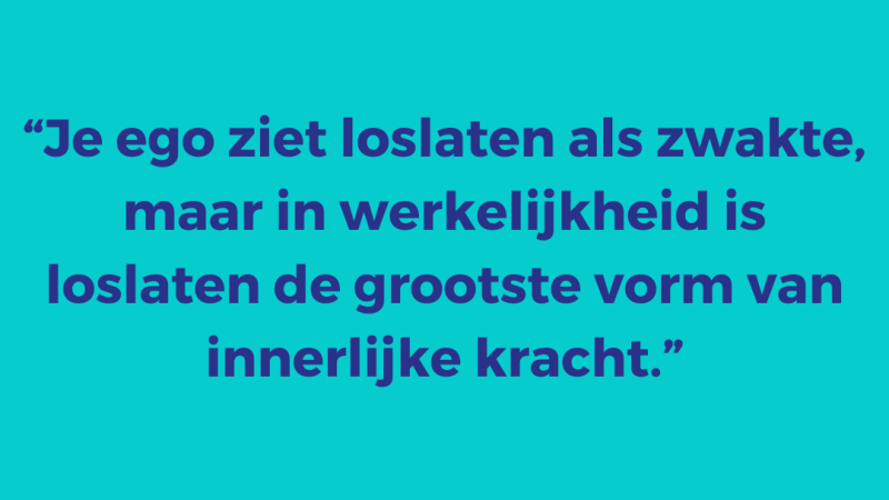 Je ego ziet loslaten als zwakte, maar in werkelijkheid is loslaten de grootste vorm van innerlijke kracht