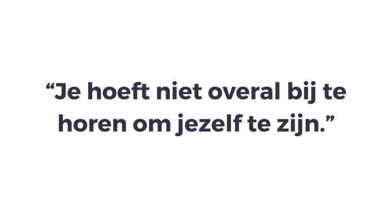 Je hoeft niet overal bij te horen om jezelf te zijn