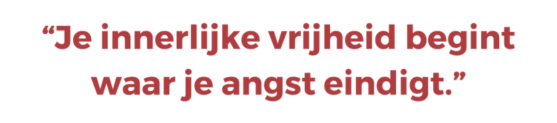 Je innerlijke vrijheid begint waar je angst eindigt