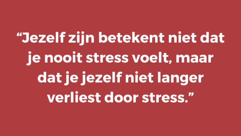 Jezelf zijn betekent niet dat je nooit stress voelt, maar dat je jezelf niet langer verliest door stress