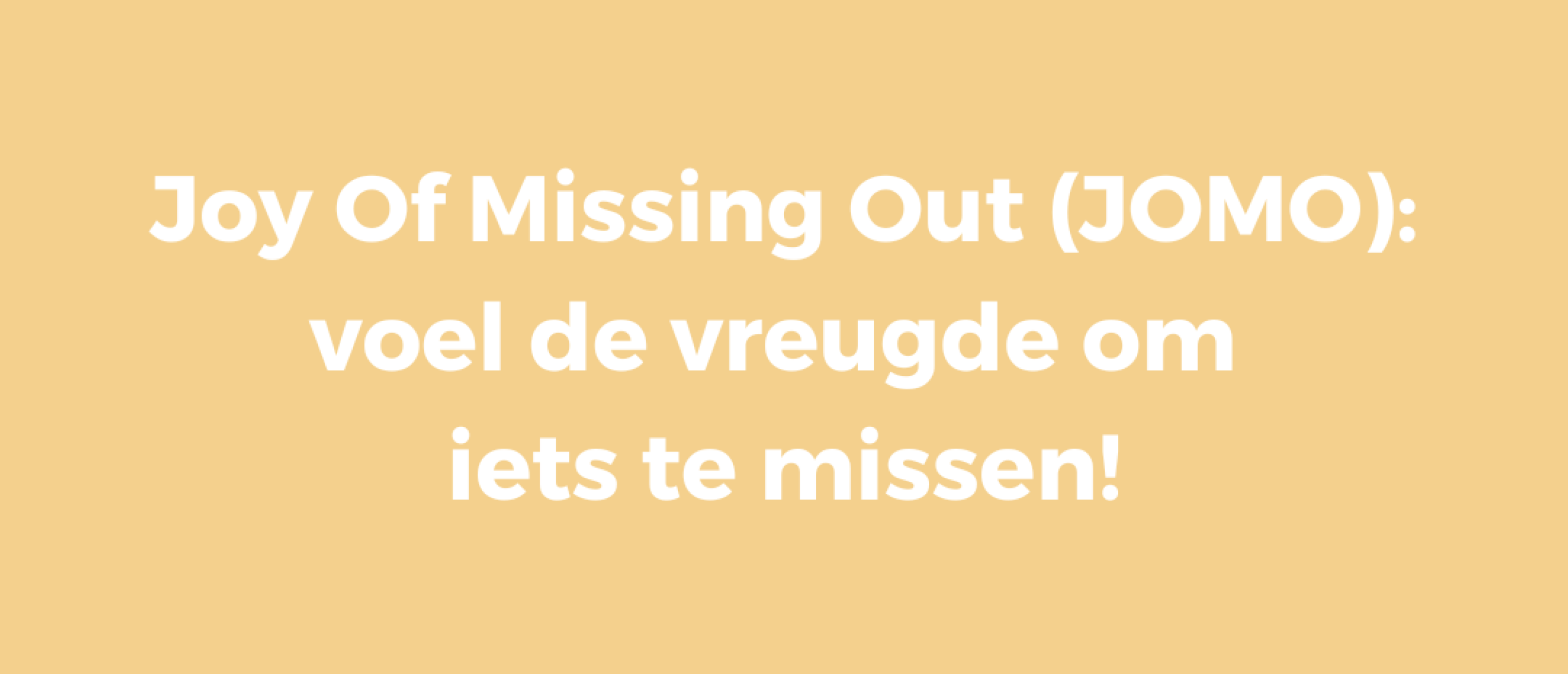 Joy Of Missing Out (JOMO) | Voel de vreugde om iets te missen!