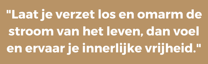 Laat je verzet los en omarm de stroom van het leven, dan voel en ervaar je innerlijke vrijheid
