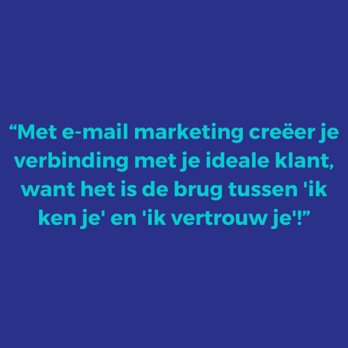 Met e-mail marketing creëer je verbinding met je ideale klant, want het is de brug tussen 'ik ken je' en 'ik vertrouw je'!