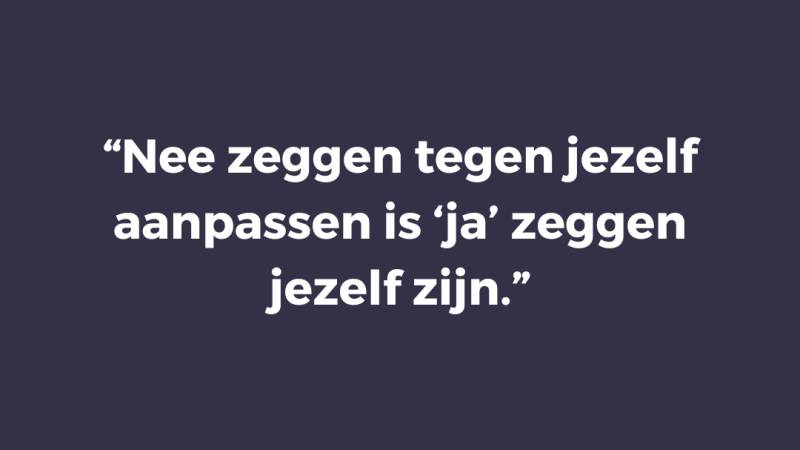 Nee zeggen tegen jezelf aanpassen is ‘ja’ zeggen jezelf zijn