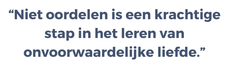 Niet oordelen is een krachtige stap in het leren van onvoorwaardelijke liefde