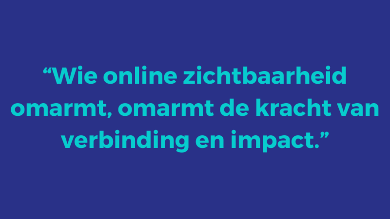 Online zichtbaarheid vergroten | Wie online zichtbaarheid omarmt, omarmt de kracht van verbinding en impact