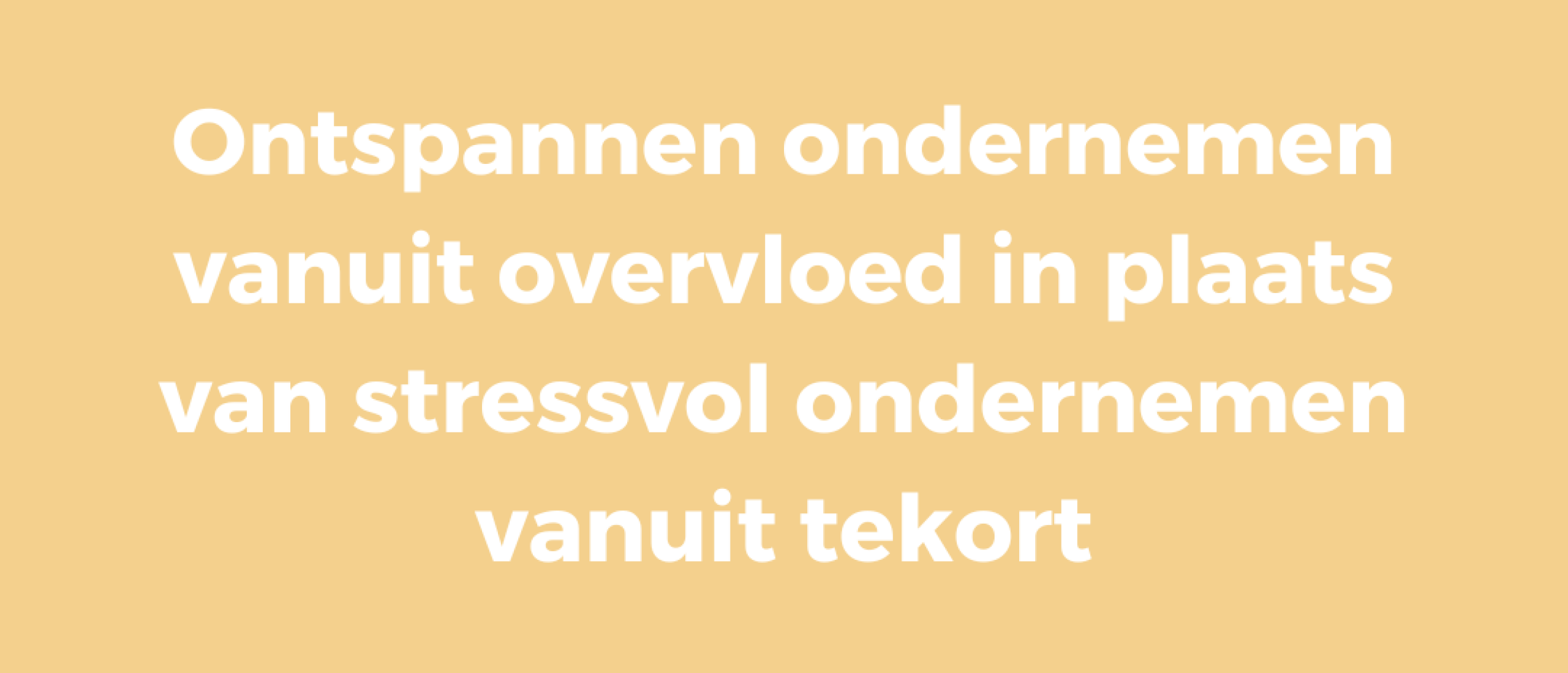 Ontspannen ondernemen vanuit overvloed in plaats van stressvol ondernemen vanuit tekort