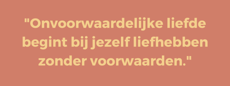 Onvoorwaardelijke liefde begint bij jezelf liefhebben zonder voorwaarden
