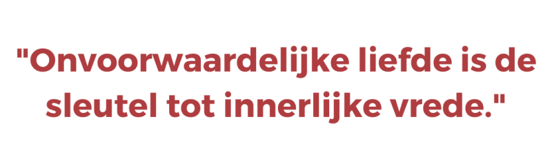 Onvoorwaardelijke liefde is de sleutel tot innerlijke vrede