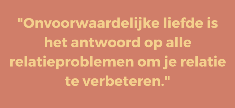 Onvoorwaardelijke liefde is het antwoord op alle relatieproblemen om je relatie te verbeteren.