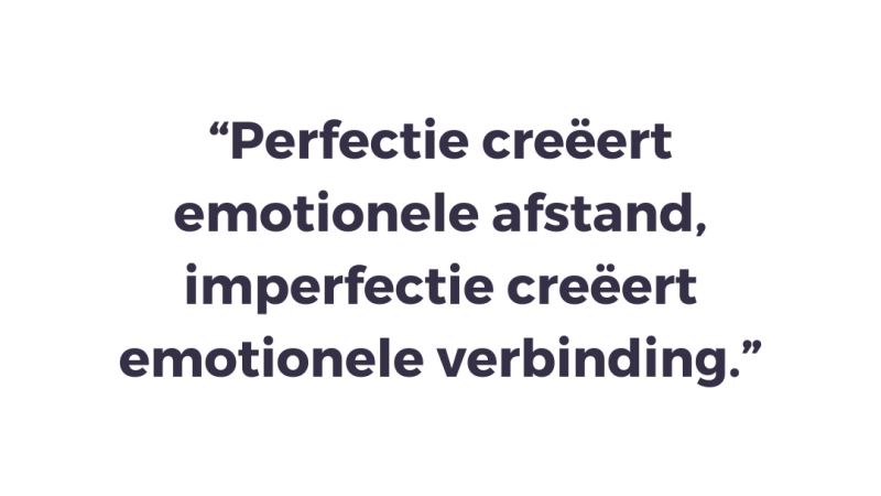 Perfectie creëert emotionele afstand, imperfectie creëert emotionele verbinding