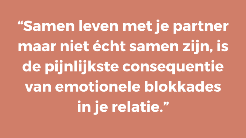 Samen leven met je partner maar niet écht samen zijn, is de pijnlijkste consequentie van emotionele blokkades in je relatie