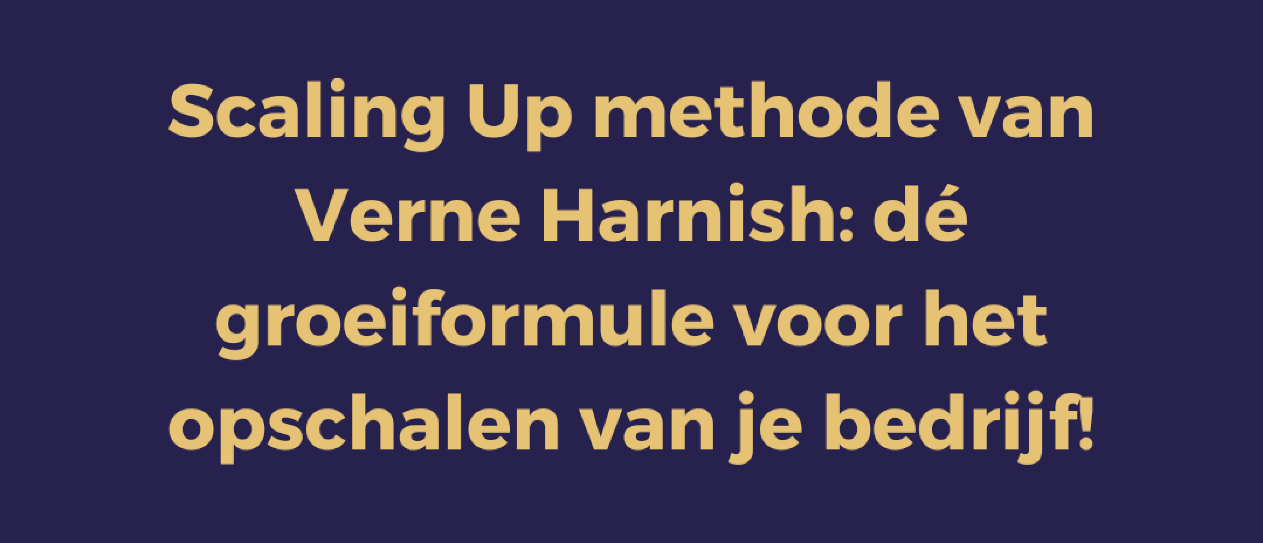 Scaling Up methode van Verne Harnish: dé groeiformule voor het opschalen van je bedrijf!