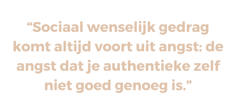 Sociaal wenselijk gedrag komt altijd voort uit angst | De angst dat je authentieke zelf niet goed genoeg is
