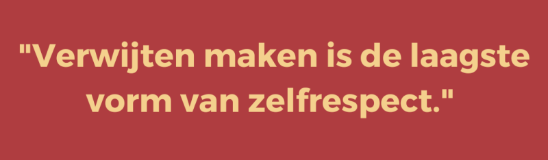 Verwijten maken is de laagste vorm van zelfrespect Verwijten maken is de laagste vorm van zelfrespect