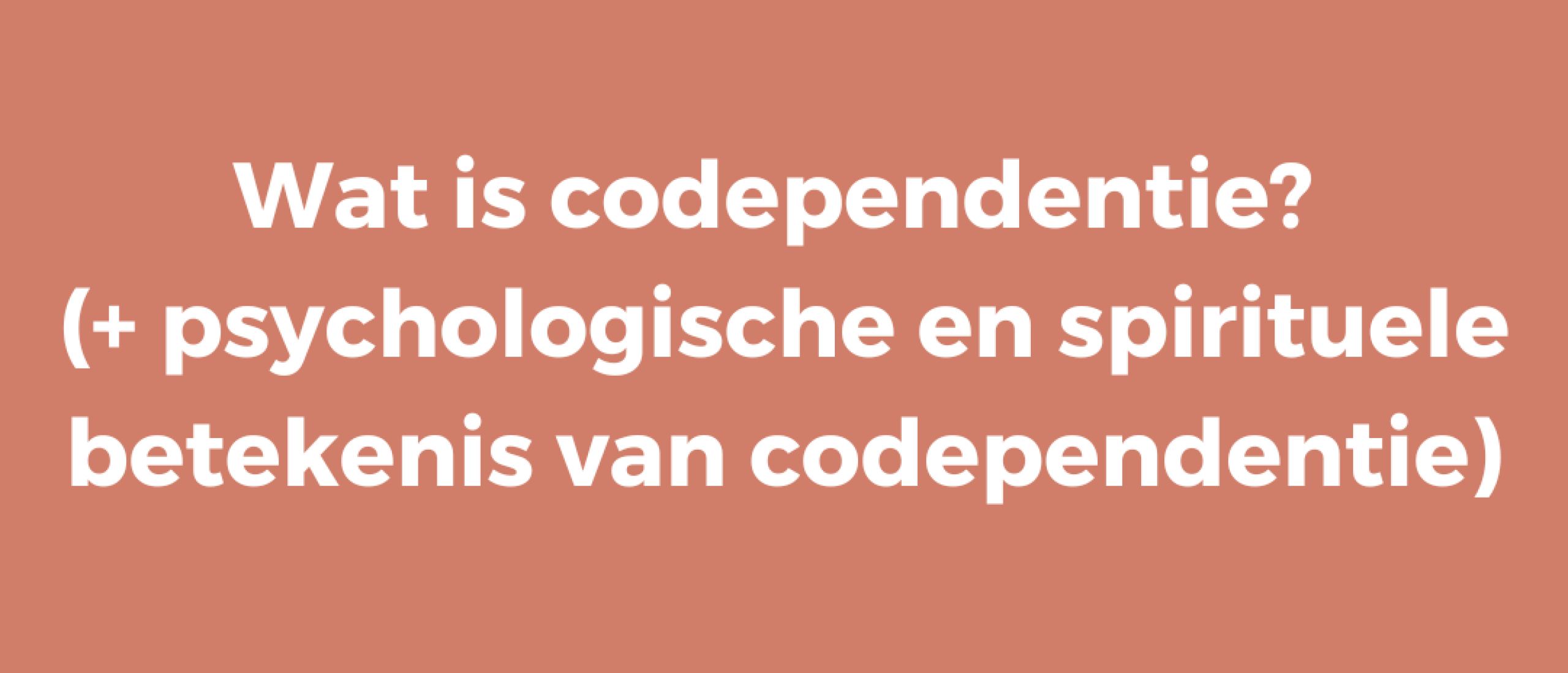 Wat is codependentie? (+ psychologische en spirituele betekenis van codependentie)