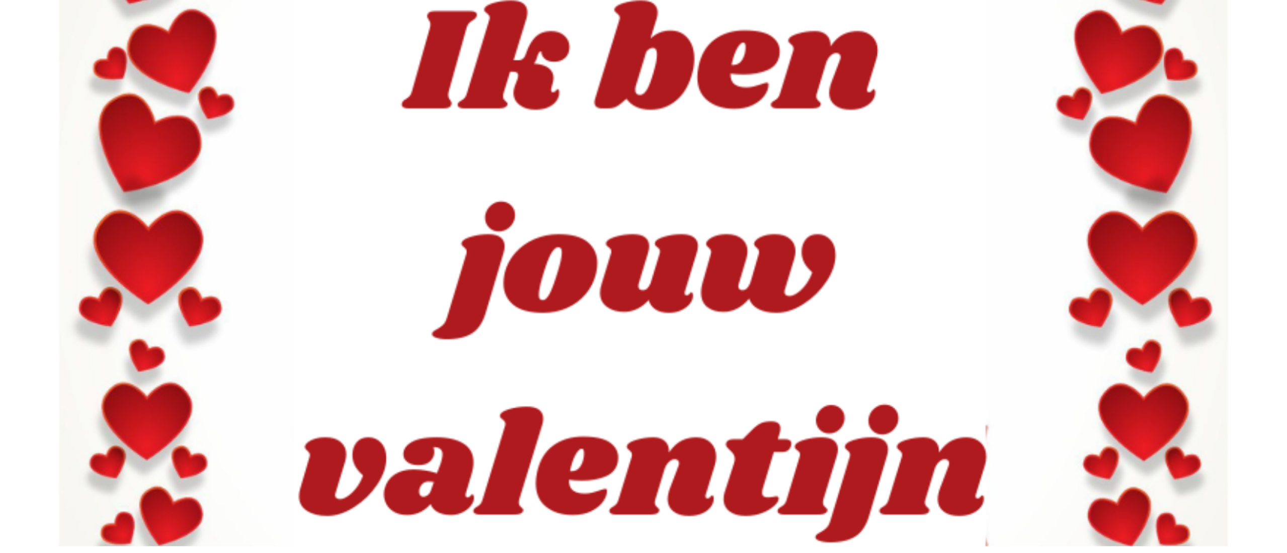 Ik ben jouw valentijn, of ben jij de mijne?