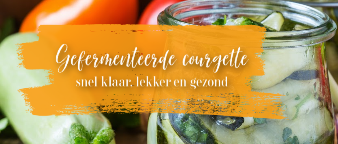 Gefermenteerde courgette, snel klaar, lekker en gezond!