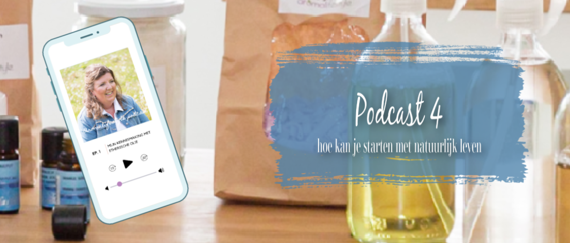 Podcast 4, waar begin je met natuurlijk leven en aromatherapie
