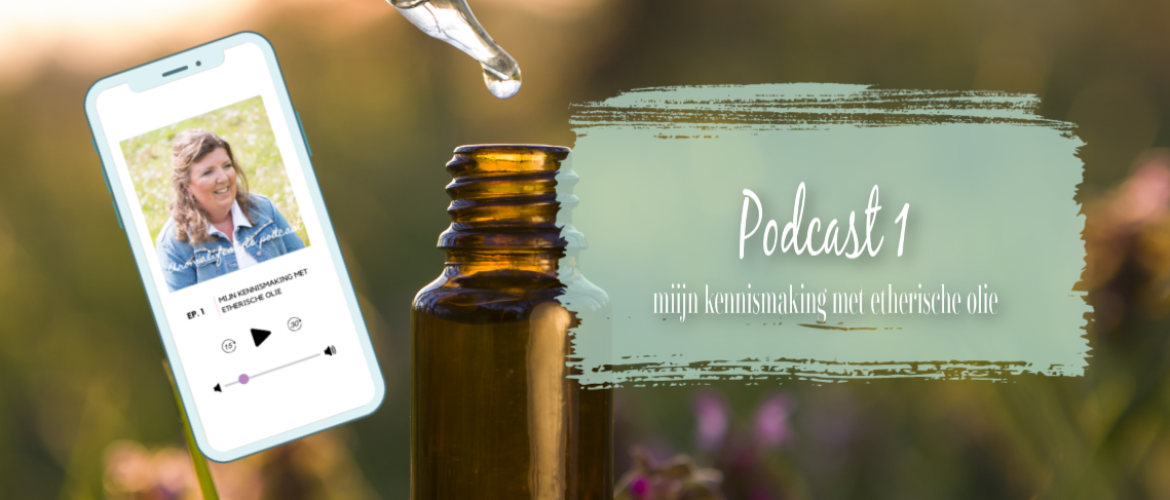 Podcast 1, mijn kennismaking met etherische olie en aromalifestyle