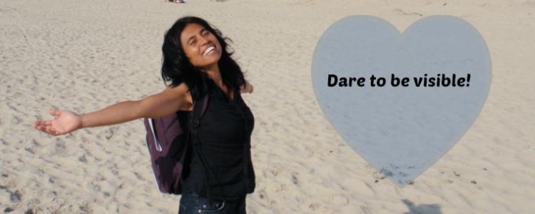 Dare to be visible by stepping out of your comfortzone!