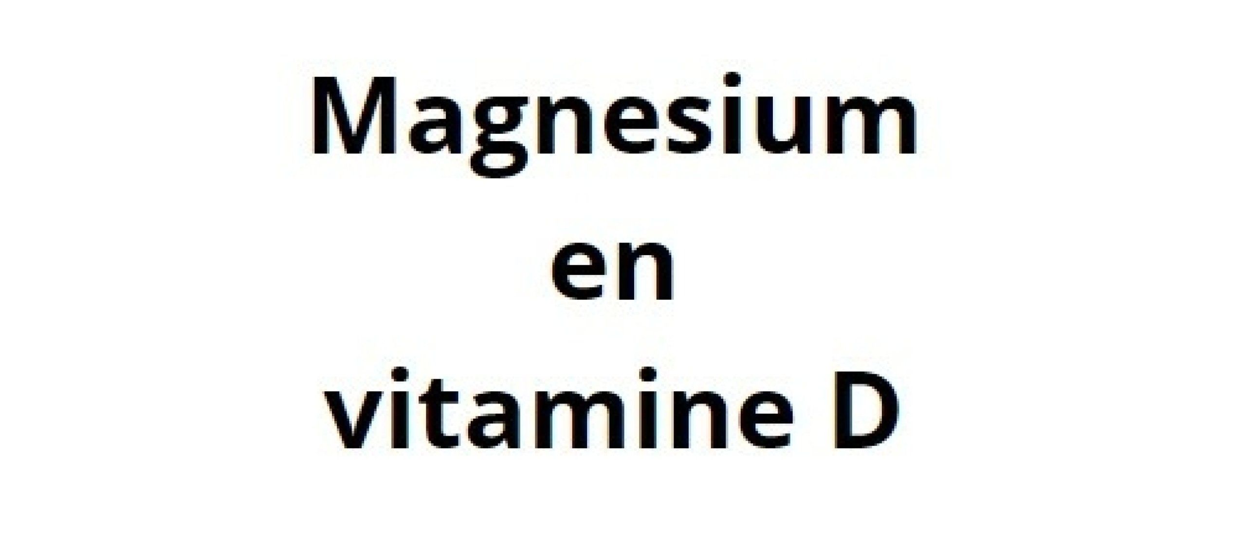 Magnesium en Vitamine D