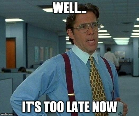 too late