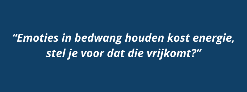 quote over emotionele blokkade: Emoties in bedwang houden kost energie, stel je voor dat die vrijkomt?
