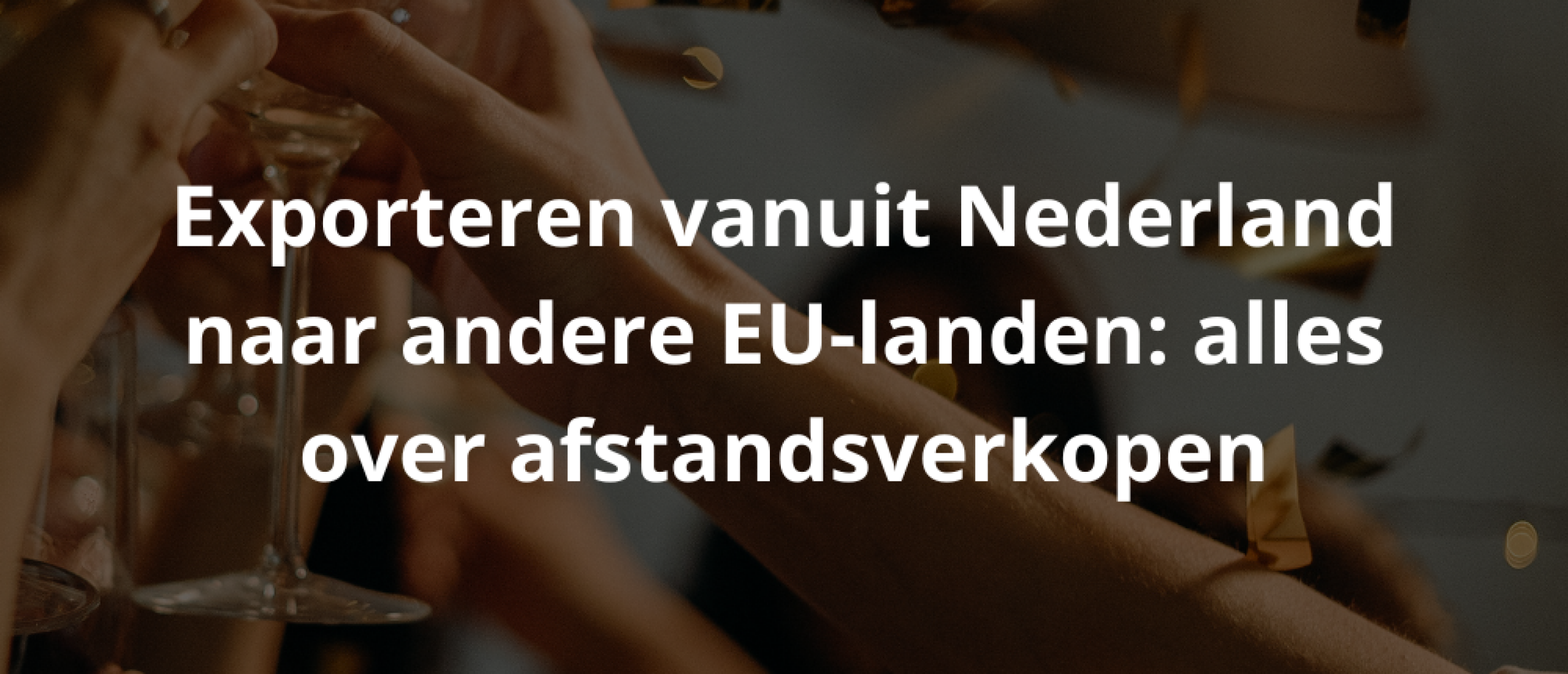 Exporteren vanuit Nederland naar andere EU-landen: alles over afstandsverkopen