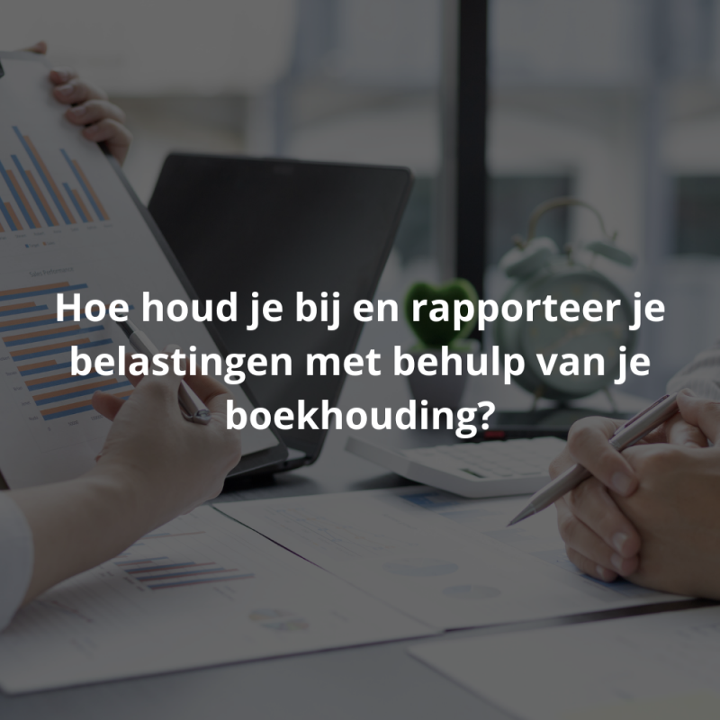 Hoe houd je bij en rapporteer je belastingen met behulp van je boekhouding?