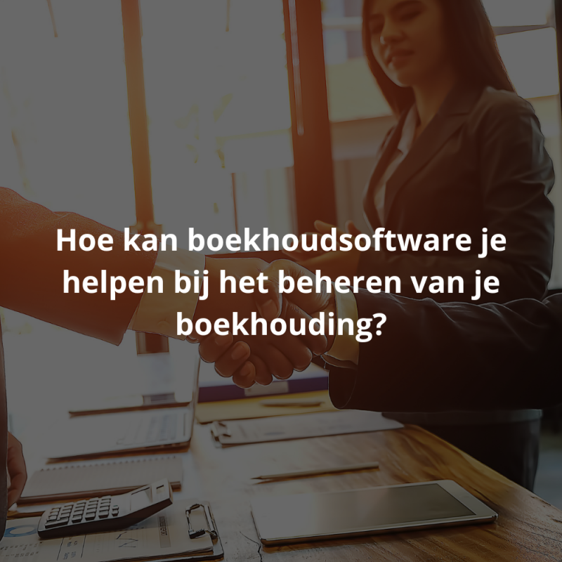 Hoe kan boekhoudsoftware je helpen bij het beheren van je boekhouding?