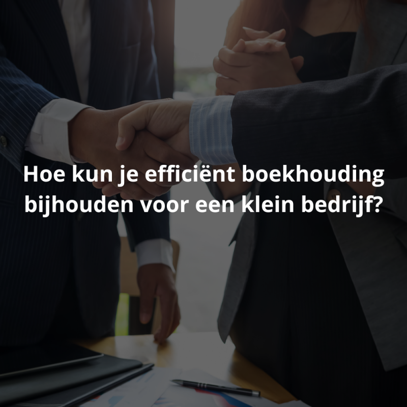 Hoe kun je efficiënt boekhouding bijhouden voor een klein bedrijf?