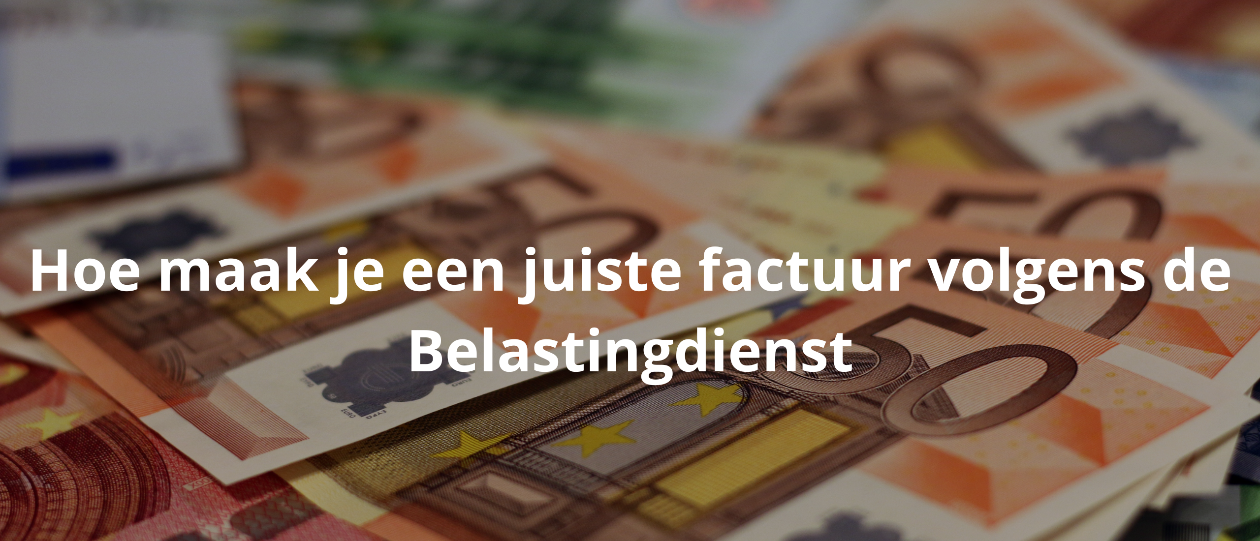 Hoe maak je een juiste factuur volgens de Belastingdienst