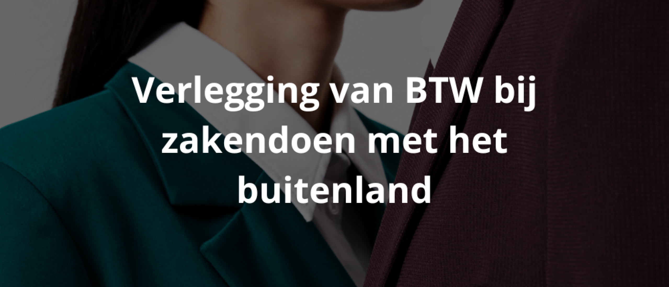 Verlegging van BTW bij zakendoen met het buitenland