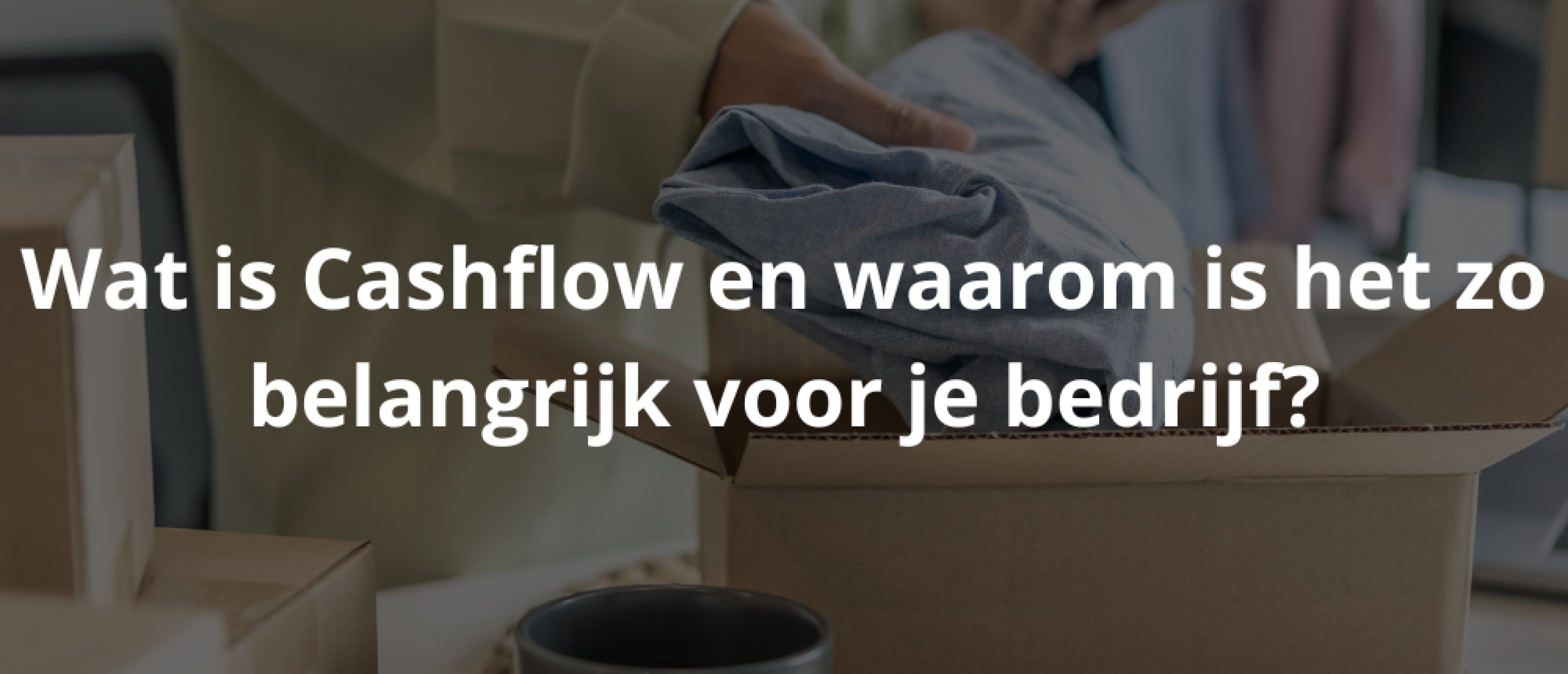 Wat is Cashflow en waarom is het zo belangrijk voor je bedrijf?