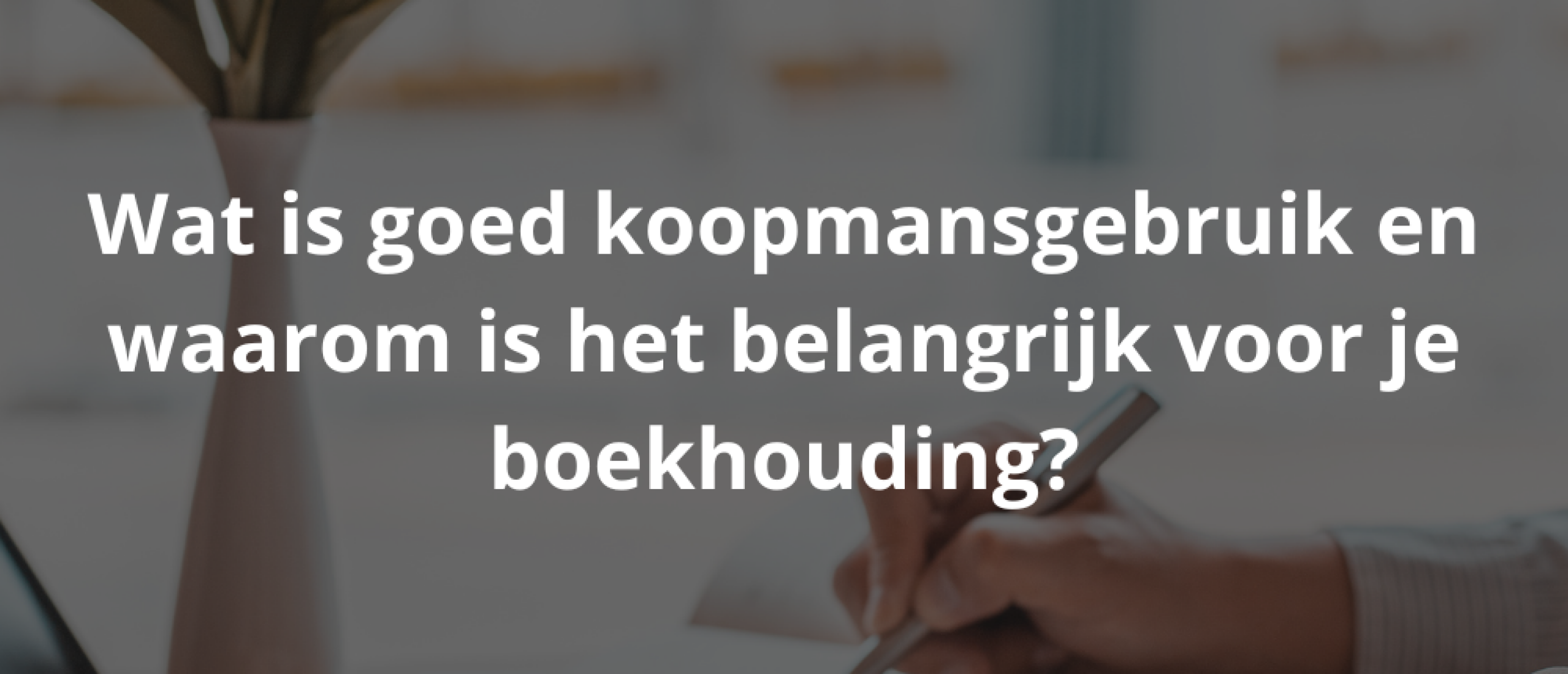 Wat is goed koopmansgebruik en waarom is het belangrijk voor je boekhouding?