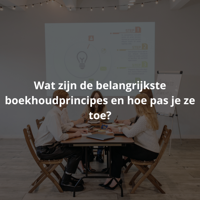 Wat zijn de belangrijkste boekhoudprincipes en hoe pas je ze toe?