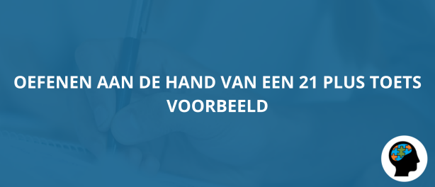 21 Plus Toets Voorbeeld|Ga Voorbereid de 21 Plus toets in!