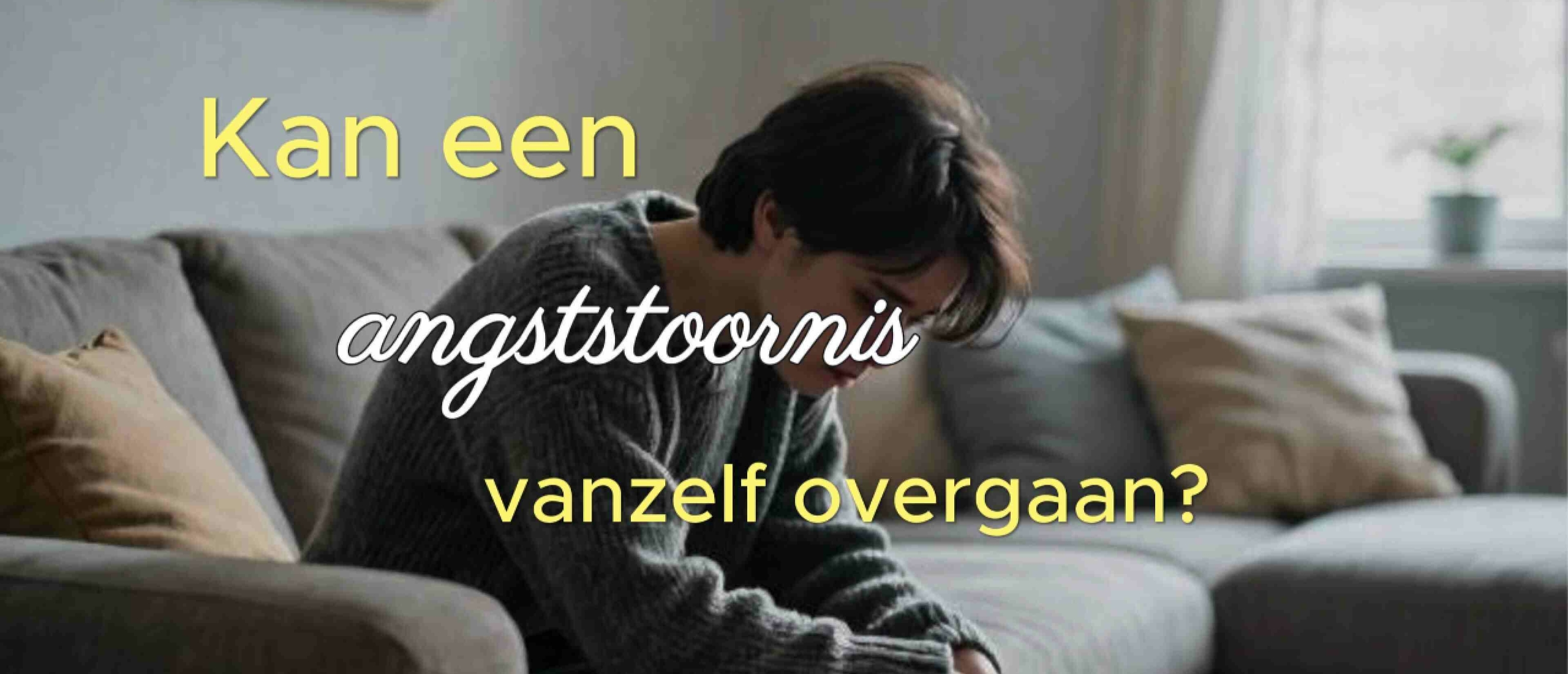 Kan een angststoornis vanzelf overgaan?