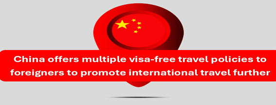 China offers multiple visa-free travel policies to foreigners to promote international travel further