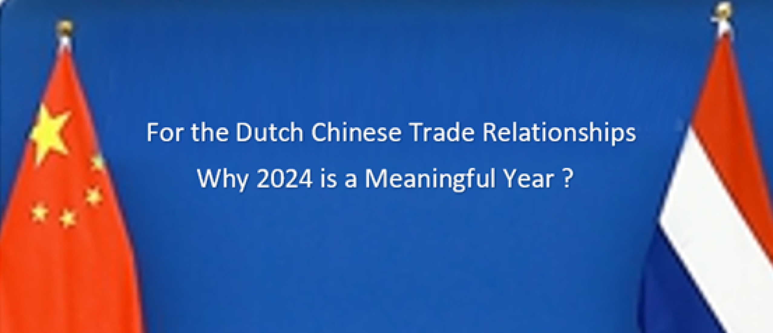 For Dutch Chinese Trade Relationships - Why 2024 is a Meaningful Year?