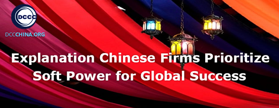 Explanation Chinese firms prioritize soft power for global success