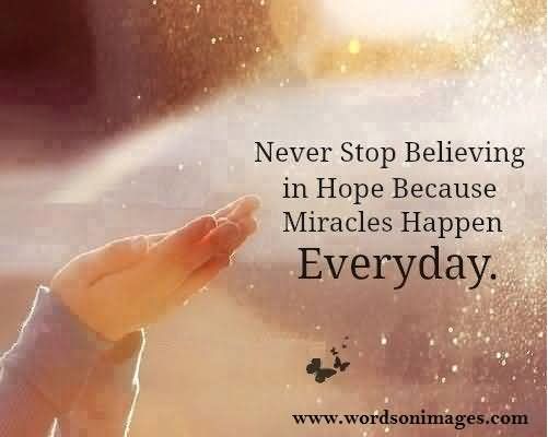 Never stop believing in hope, because miracles happen everyday!