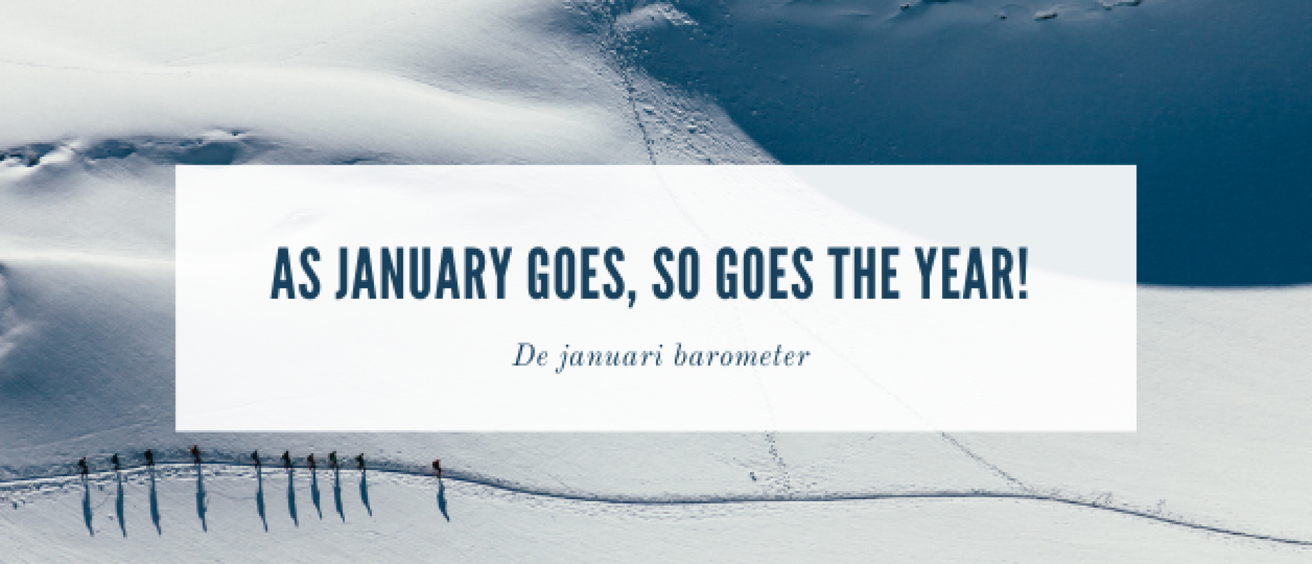 As January goes, so goes the year! De januari barometer