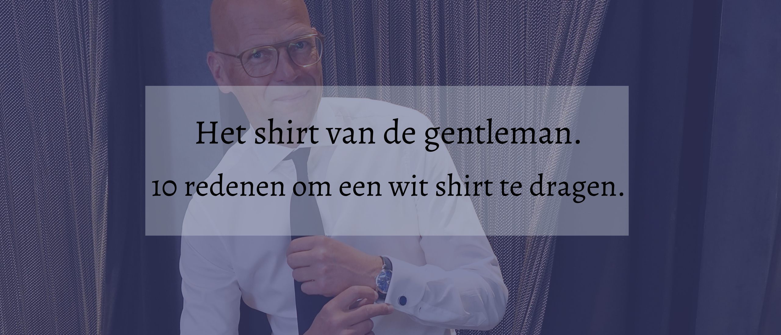 Het shirt van de gentleman. 10 redenen om een wit shirt te dragen.