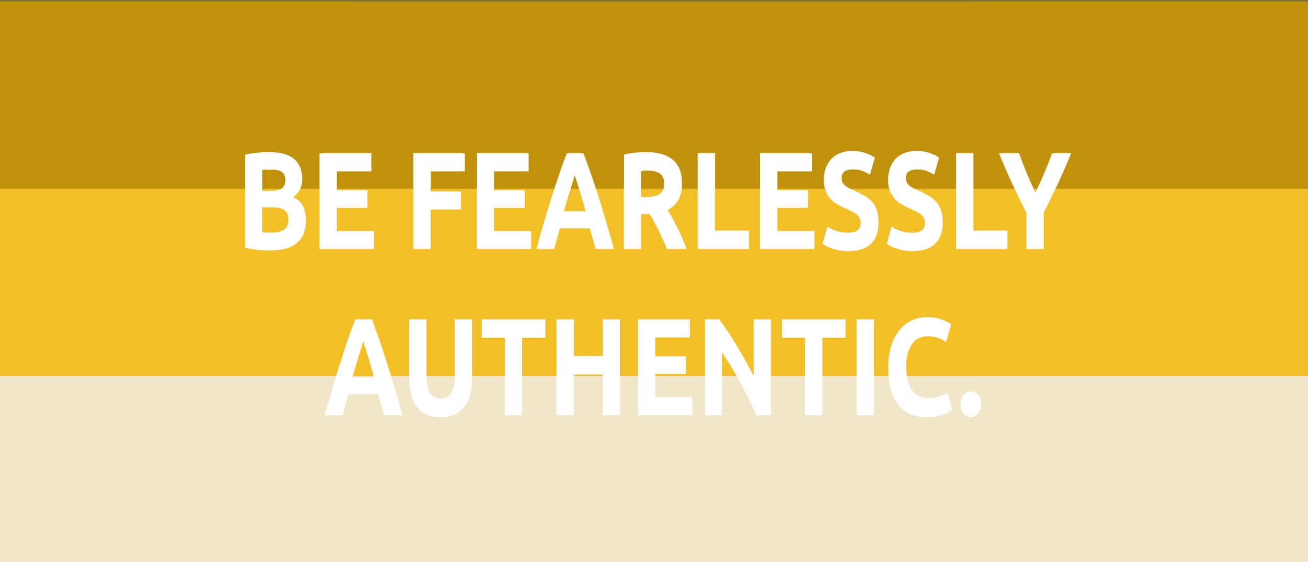 Fearlessly authentic