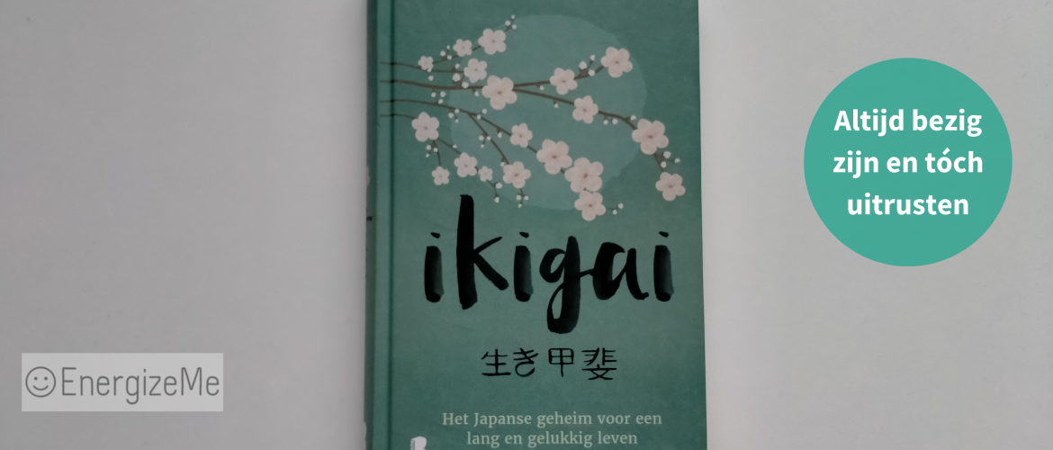 Altijd bezig zijn en tóch uitrusten – Recensie van het boek Ikigai