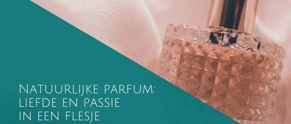 Natuurlijke parfum: liefde en passie in een flesje