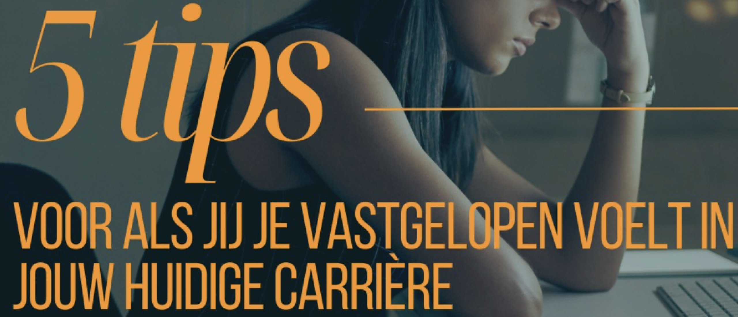 5 tips voor als jij je vastgelopen voelt in jouw huidige carrière