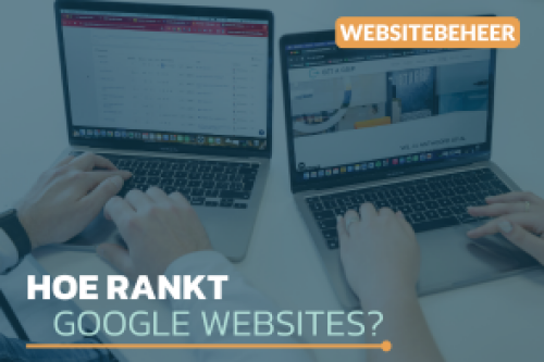 Waar let Google op bij het ranken van websites?